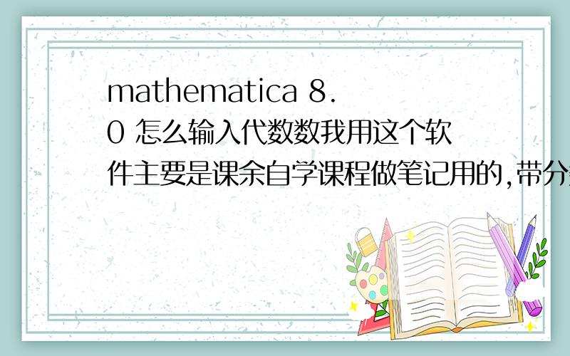 mathematica 8.0 怎么输入代数数我用这个软件主要是课余自学课程做笔记用的,带分数不知道怎么输入 （我想达到想要的效果 这样看着舒服 ）先输整数再输入分数 中间会有很大间隔 求指导  或