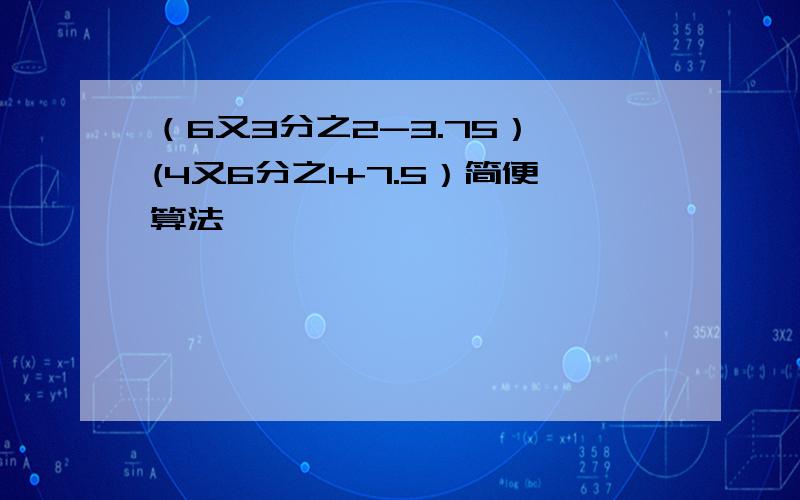 （6又3分之2-3.75）÷(4又6分之1+7.5）简便算法