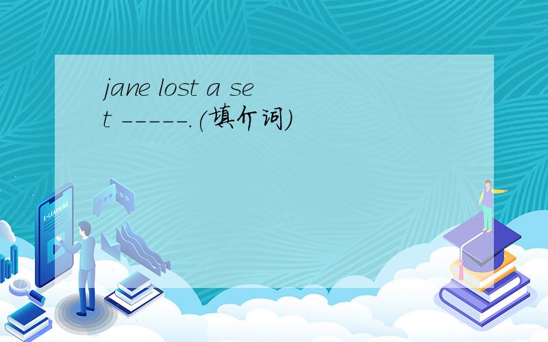 jane lost a set -----.(填介词)