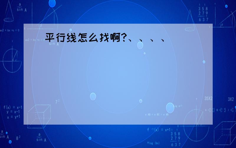 平行线怎么找啊?、、、、