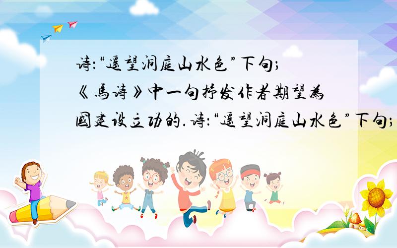 诗：“遥望洞庭山水色”下句；《马诗》中一句抒发作者期望为国建设立功的.诗：“遥望洞庭山水色”下句；《马诗》中一句抒发作者期望为国建设立功的句子.