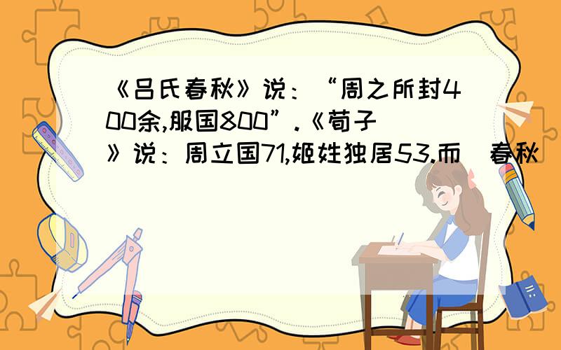 《吕氏春秋》说：“周之所封400余,服国800”.《荀子》说：周立国71,姬姓独居53.而〈春秋〉又说有170余国.这种情况表明：A 对西周封国数量存在分歧 B 对西周封国的历史研究缺乏史实依据.这