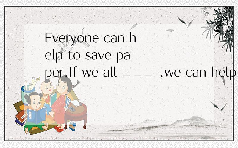 Everyone can help to save paper.If we all ___ ,we can help protect trees .A think carefully B think over it C think it about D think careful 最好能指点一下不能选其他项的理由