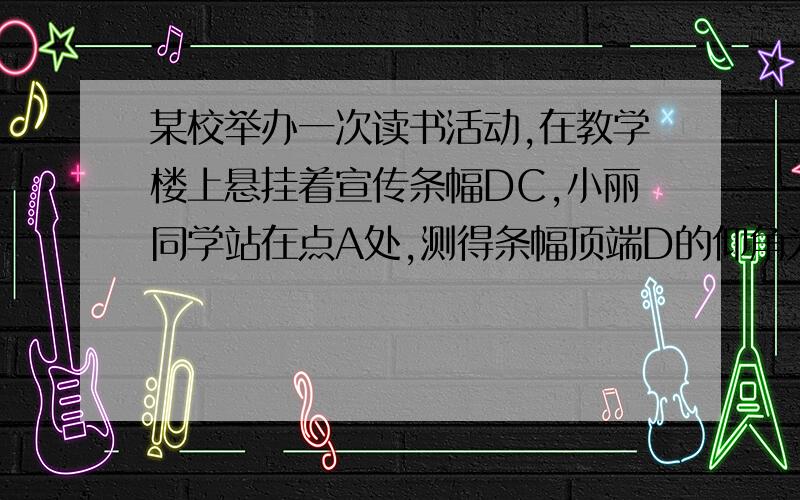 某校举办一次读书活动,在教学楼上悬挂着宣传条幅DC,小丽同学站在点A处,测得条幅顶端D的仰角为30°.她向条幅方向前进10米,站在点B处,测得条幅顶端D的仰角为45°.已知点A,B,C离地面高度都为1m,