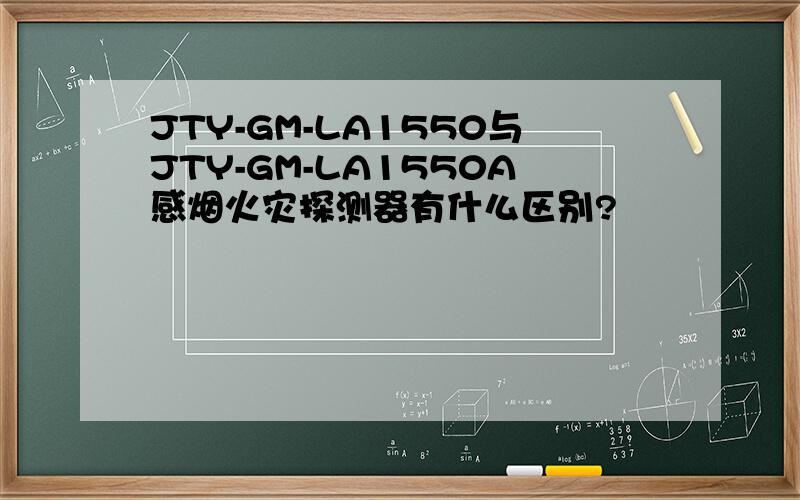 JTY-GM-LA1550与JTY-GM-LA1550A感烟火灾探测器有什么区别?