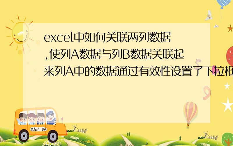 excel中如何关联两列数据,使列A数据与列B数据关联起来列A中的数据通过有效性设置了下拉框,分别对应选项“你、我、他”,如何操作使列B的数据跟列A关联上,实现当列A选择了“你”时,列B自