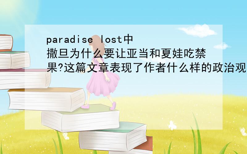 paradise lost中撒旦为什么要让亚当和夏娃吃禁果?这篇文章表现了作者什么样的政治观点?