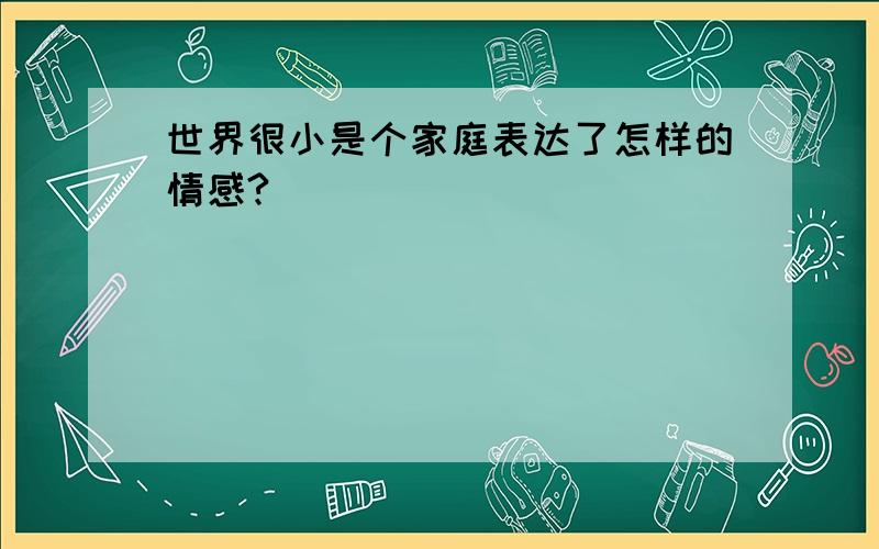 世界很小是个家庭表达了怎样的情感?