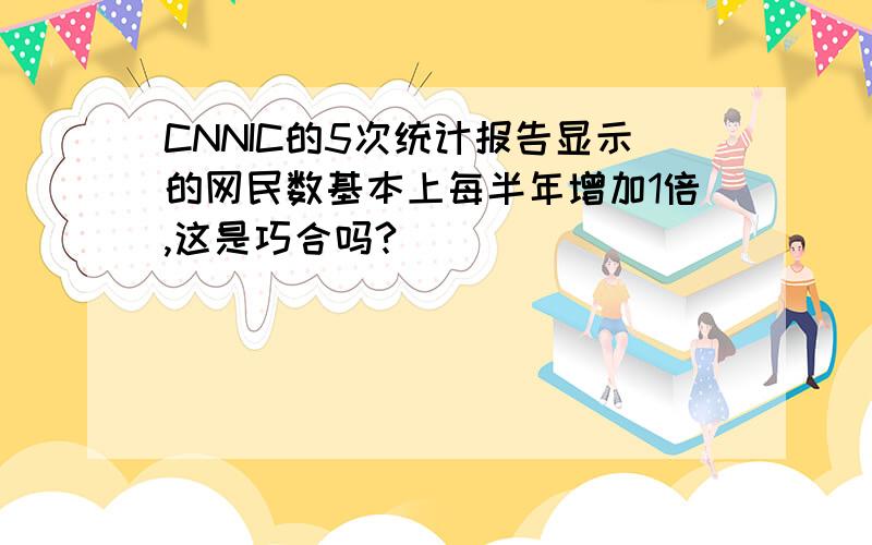 CNNIC的5次统计报告显示的网民数基本上每半年增加1倍,这是巧合吗?