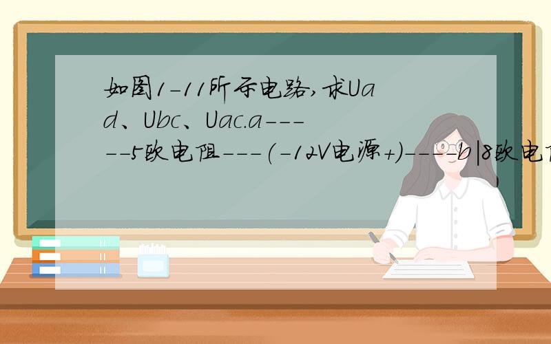 如图1-11所示电路,求Uad、Ubc、Uac.a-----5欧电阻---(-12V电源+)----b|8欧电阻| d---------------(-36V电源+)----cI=2A -→具体步骤请指教,