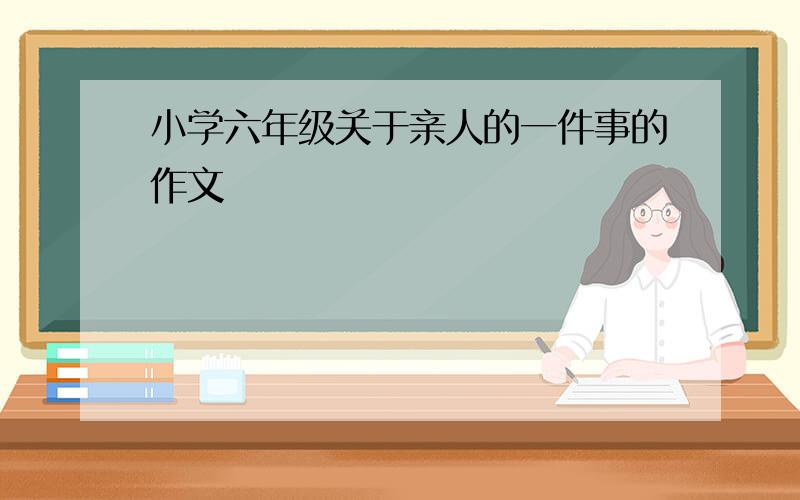 小学六年级关于亲人的一件事的作文