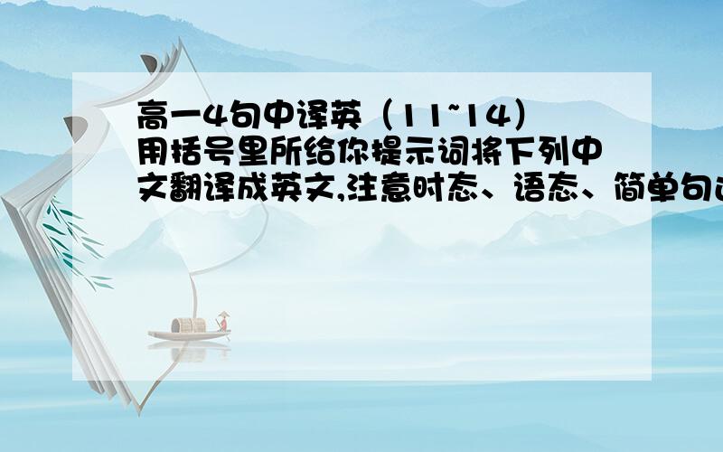 高一4句中译英（11~14）用括号里所给你提示词将下列中文翻译成英文,注意时态、语态、简单句还是复合句等等!切忌使用翻译软件或在线翻译网翻译!11.她很有方向感,从未迷过路.(direction)12.出