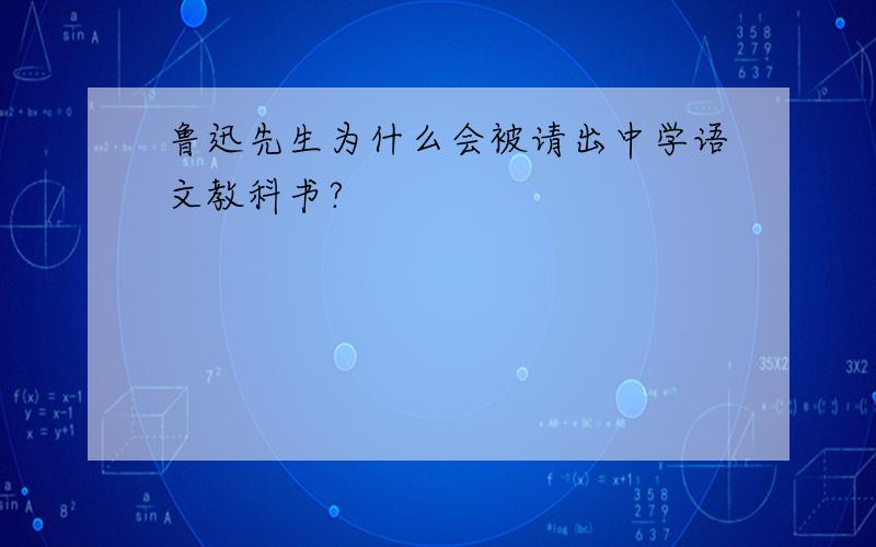 鲁迅先生为什么会被请出中学语文教科书?