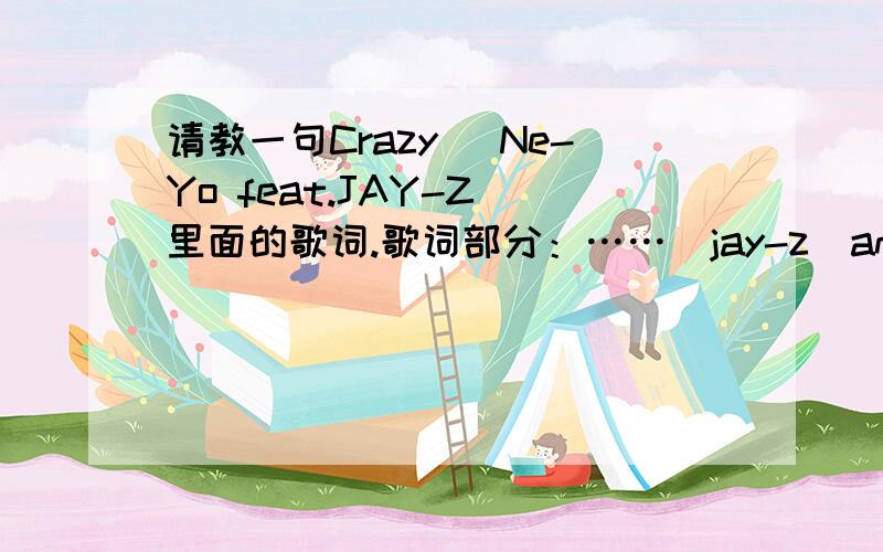 请教一句Crazy (Ne-Yo feat.JAY-Z)里面的歌词.歌词部分：……[jay-z]and ne-yo is like young michael,i'm quincy hoenow hear the flow that broke the da vinci codei'm psychoeverything i wrote gotogether so nicelike a wedding make you wanna t