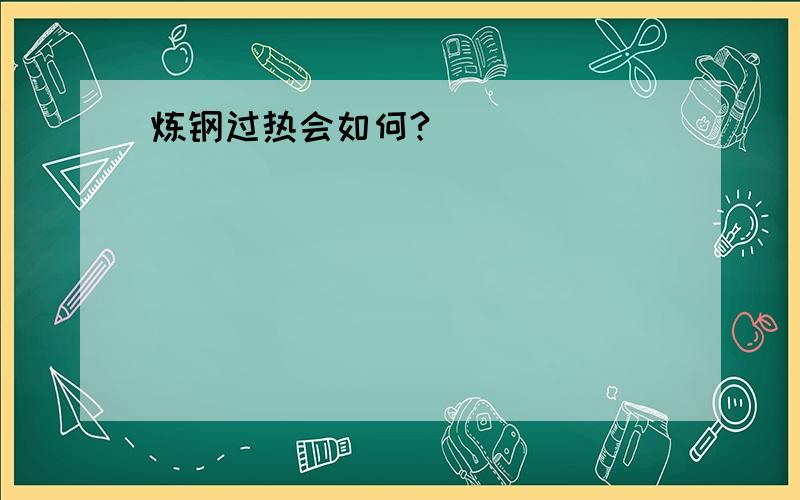 炼钢过热会如何?