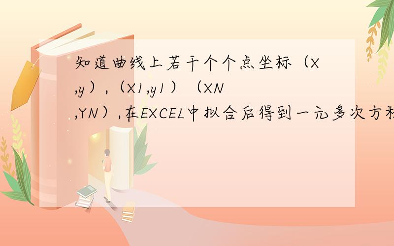 知道曲线上若干个个点坐标（X,y）,（X1,y1）（XN,YN）,在EXCEL中拟合后得到一元多次方程A+BX+CX^2+DX^3.NX^N 其中A BC D 等系数是怎么求的在EXCEL中