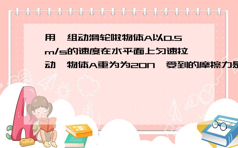 用一组动滑轮啦物体A以0.5m/s的速度在水平面上匀速拉动,物体A重为为20N,受到的摩擦力是物重的0.2倍.若忽略绳子与滑轮间的摩擦,则在2s内绳端杯拉长了多少米?拉力F=2N.