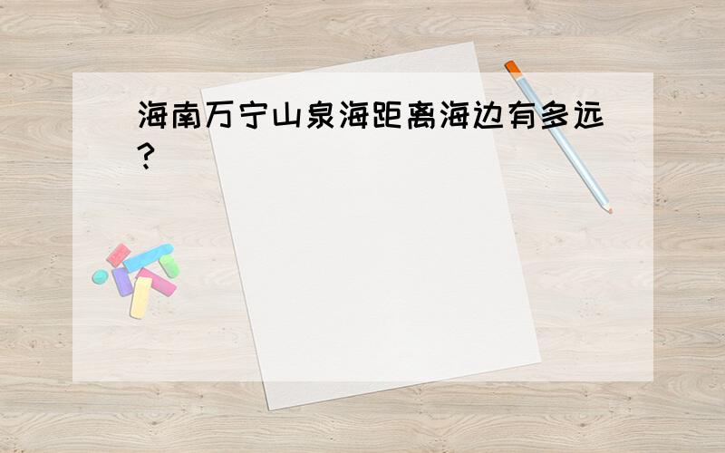 海南万宁山泉海距离海边有多远?