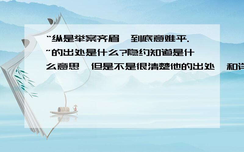 “纵是举案齐眉,到底意难平.”的出处是什么?隐约知道是什么意思,但是不是很清楚他的出处,和详细的含义.请高手指点.