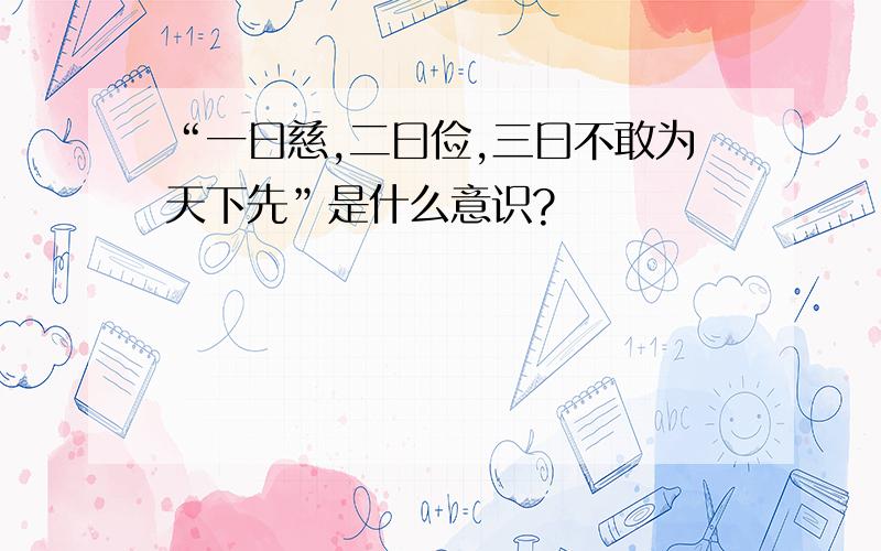 “一曰慈,二曰俭,三曰不敢为天下先”是什么意识?