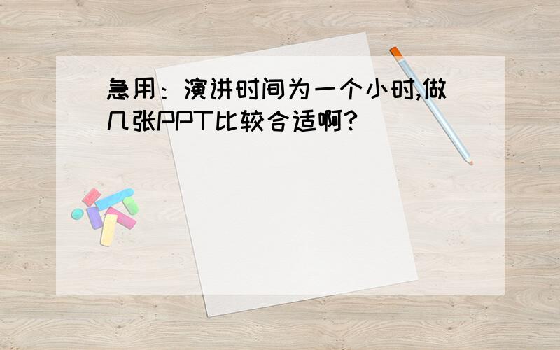 急用：演讲时间为一个小时,做几张PPT比较合适啊?