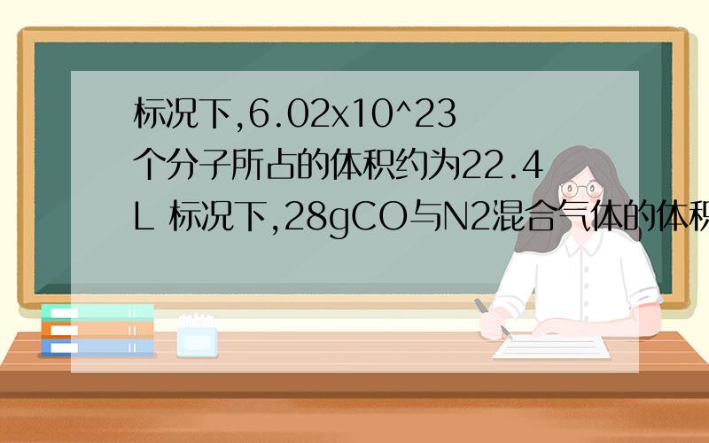 标况下,6.02x10^23个分子所占的体积约为22.4L 标况下,28gCO与N2混合气体的体积约为22.4L这两句话对吗?为什么