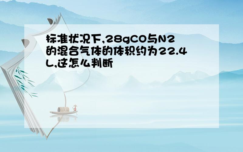 标准状况下,28gCO与N2的混合气体的体积约为22.4L,这怎么判断