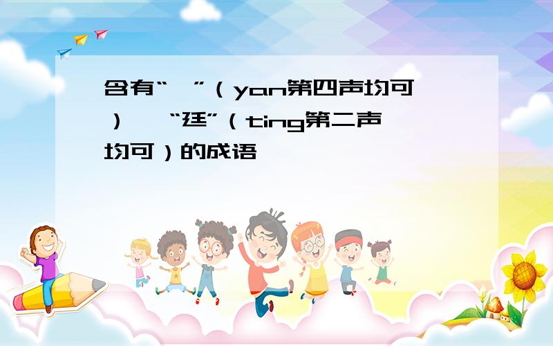 含有“彦”（yan第四声均可） 、“廷”（ting第二声均可）的成语