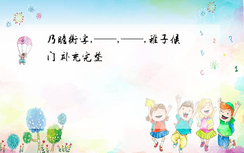 乃瞻衡字,——,——,稚子候门 补充完整