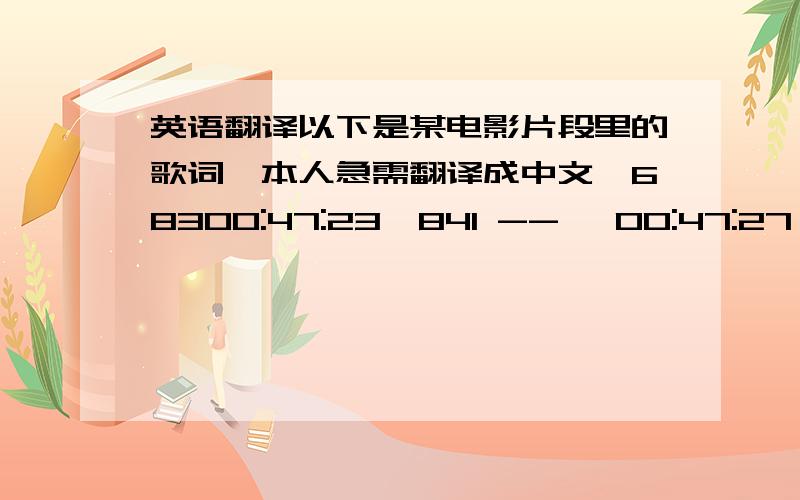 英语翻译以下是某电影片段里的歌词,本人急需翻译成中文,68300:47:23,841 --> 00:47:27,538# Lookin' out at the roadrushin' under my wheels #68400:47:30,715 --> 00:47:33,582# Lookin' backat the years gone by #68500:47:33,651 --> 00: