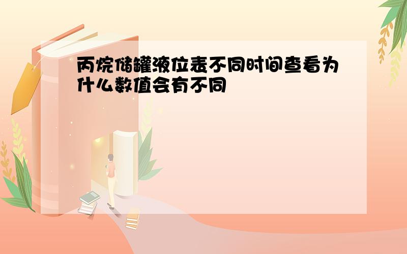 丙烷储罐液位表不同时间查看为什么数值会有不同