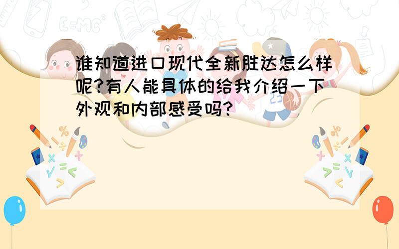 谁知道进口现代全新胜达怎么样呢?有人能具体的给我介绍一下外观和内部感受吗?