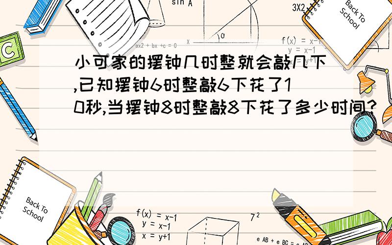 小可家的摆钟几时整就会敲几下,已知摆钟6时整敲6下花了10秒,当摆钟8时整敲8下花了多少时间?