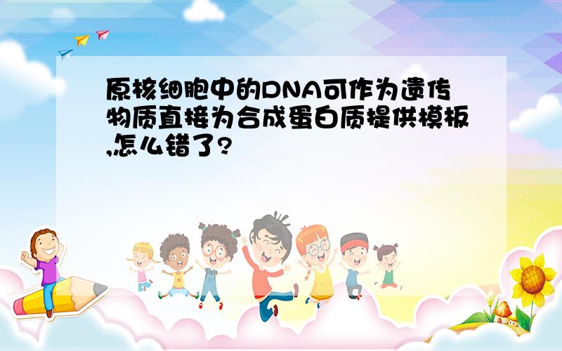 原核细胞中的DNA可作为遗传物质直接为合成蛋白质提供模板,怎么错了?