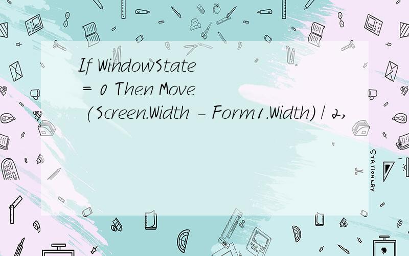 If WindowState = 0 Then Move (Screen.Width - Form1.Width) / 2,