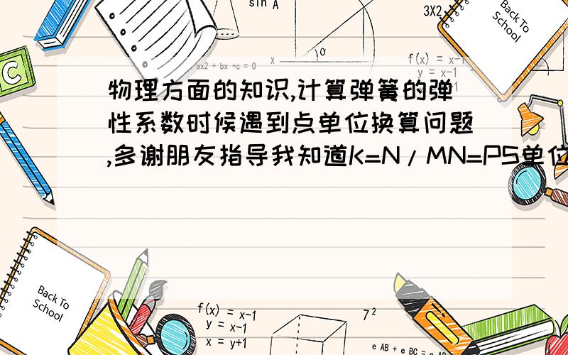 物理方面的知识,计算弹簧的弹性系数时候遇到点单位换算问题,多谢朋友指导我知道K=N/MN=PS单位如何一致啊?帕和米应该一致还是和厘米一致啊?我上学时候没好好学 呵呵