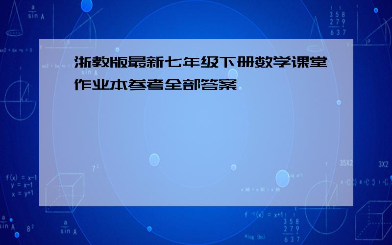 浙教版最新七年级下册数学课堂作业本参考全部答案