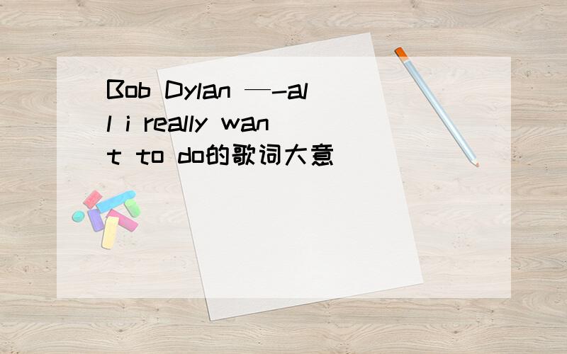 Bob Dylan —-all i really want to do的歌词大意