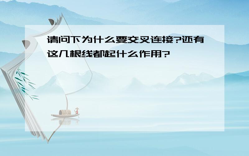 请问下为什么要交叉连接?还有这几根线都起什么作用?