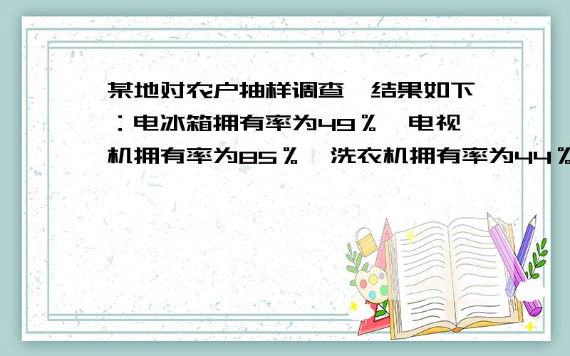 某地对农户抽样调查,结果如下：电冰箱拥有率为49％,电视机拥有率为85％,洗衣机拥有率为44％,至少拥有上述三种电器中两种以上的占63%,三种电器齐全的为25%,那么一种电器也没有的相对贫困