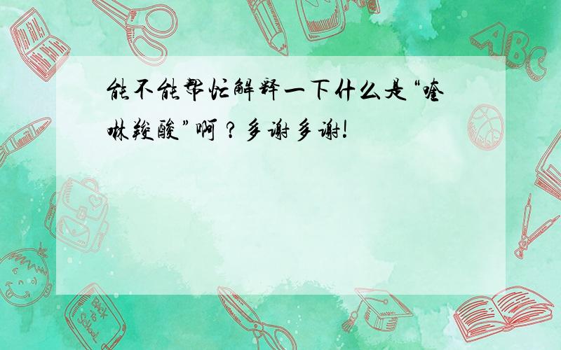 能不能帮忙解释一下什么是“喹啉羧酸”啊 ?多谢多谢!