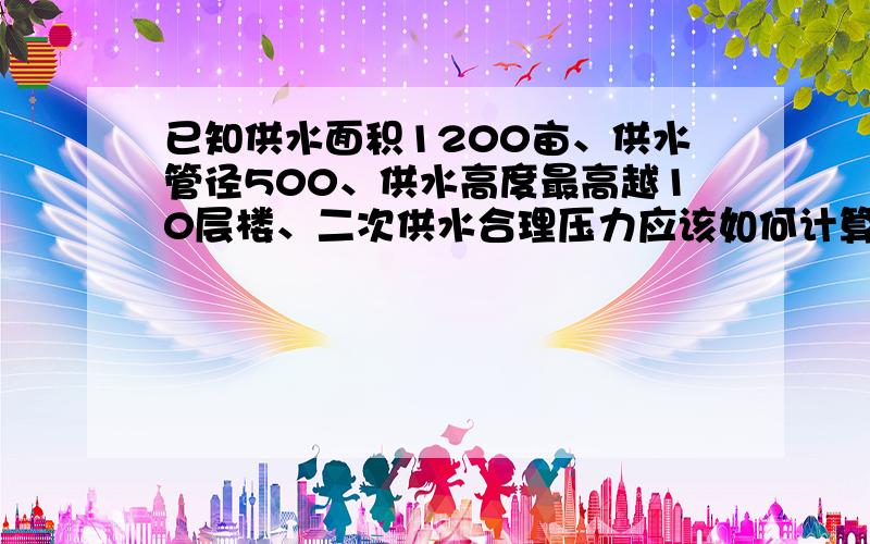 已知供水面积1200亩、供水管径500、供水高度最高越10层楼、二次供水合理压力应该如何计算,