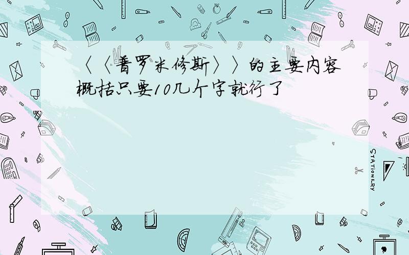 〈〈普罗米修斯〉〉的主要内容概括只要10几个字就行了