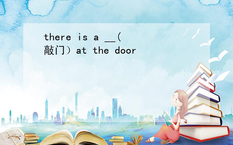 there is a __(敲门）at the door