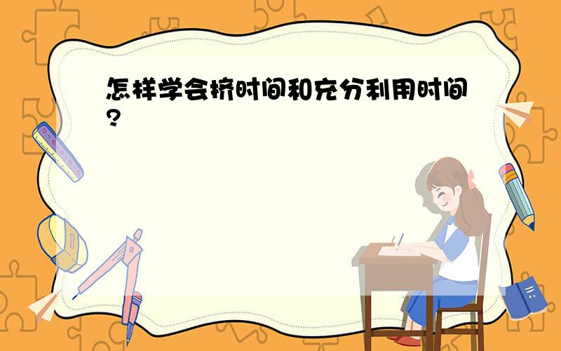 怎样学会挤时间和充分利用时间?