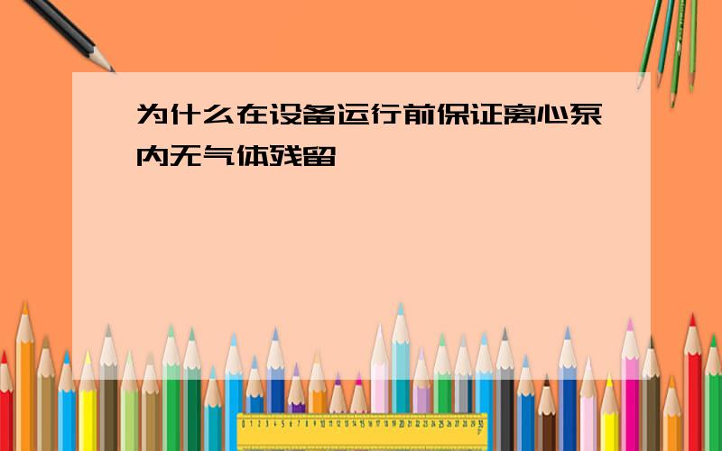 为什么在设备运行前保证离心泵内无气体残留