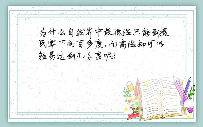 为什么自然界中最低温只能到摄氏零下两百多度,而高温却可以轻易达到几千度呢?