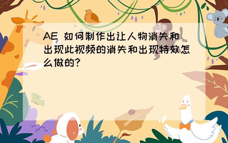 AE 如何制作出让人物消失和出现此视频的消失和出现特效怎么做的?