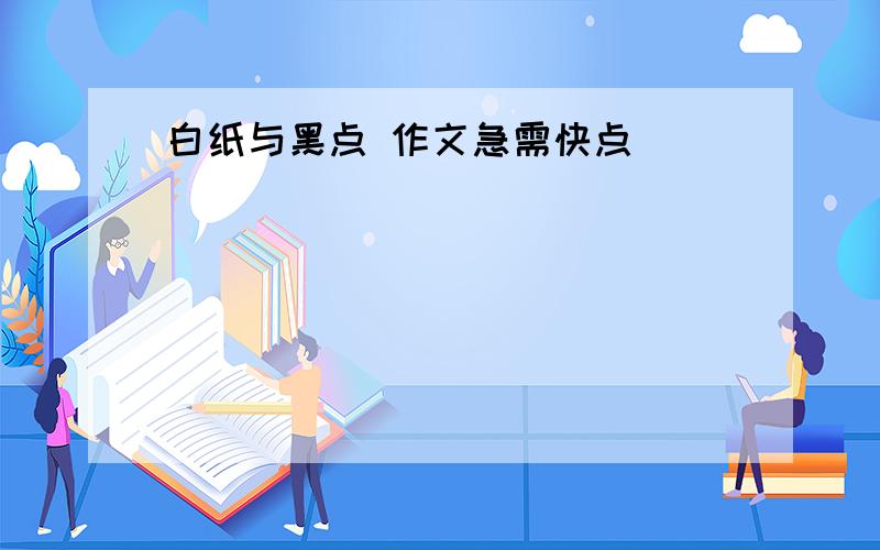 白纸与黑点 作文急需快点