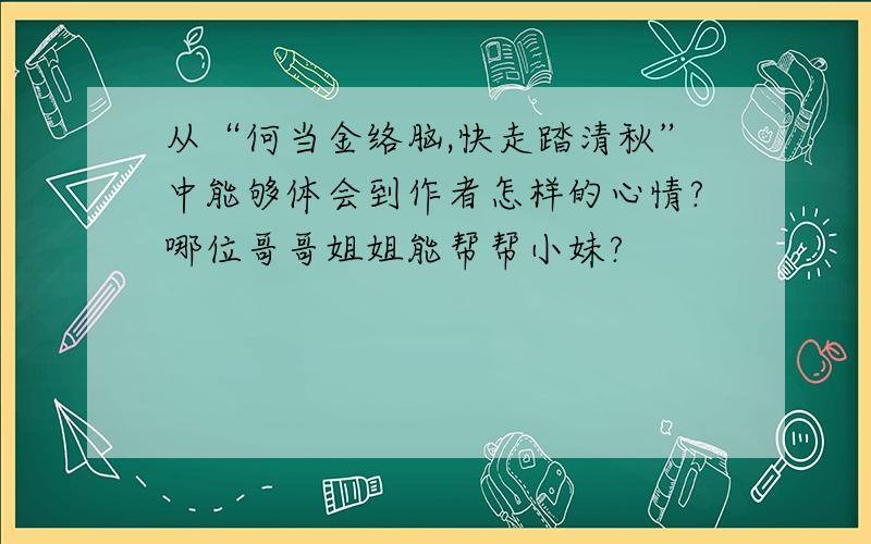 从“何当金络脑,快走踏清秋”中能够体会到作者怎样的心情?哪位哥哥姐姐能帮帮小妹?